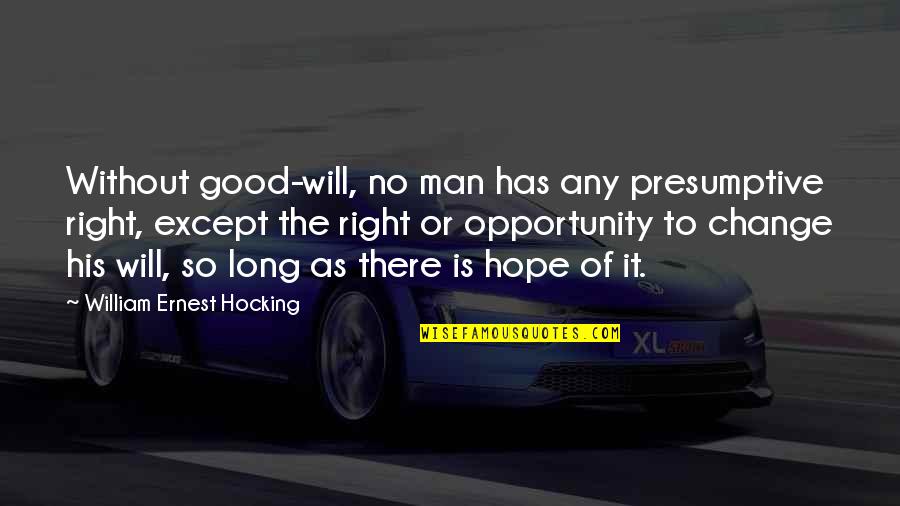 Hope You Will Change Quotes By William Ernest Hocking: Without good-will, no man has any presumptive right, Hope You Will Change Quotes By William Ernest Hocking: Without good-will, no man has any presumptive right,