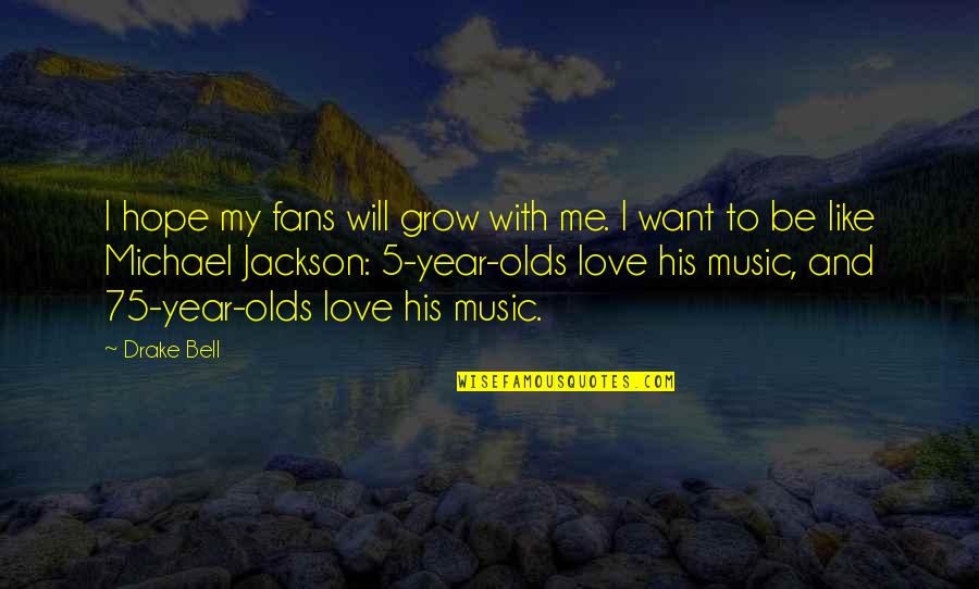 Hope You Will Love Me Quotes By Drake Bell: I hope my fans will grow with me.