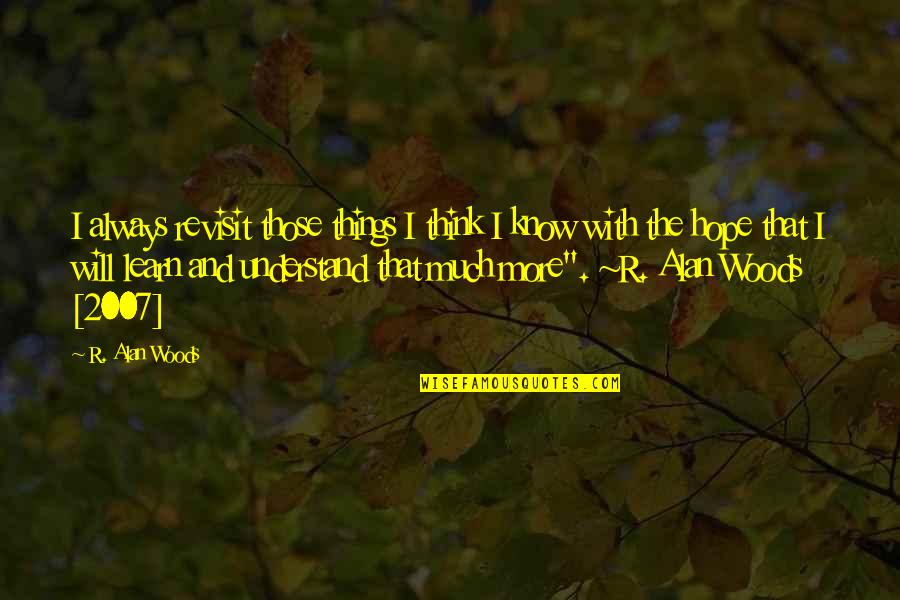 Hope You'll Understand Quotes By R. Alan Woods: I always revisit those things I think I