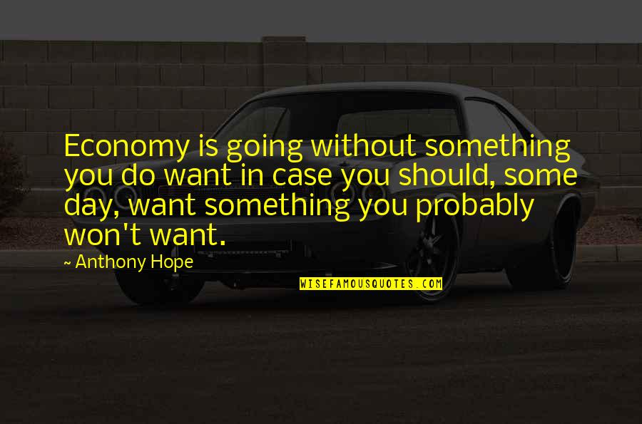 Hope Your Day Is Going Quotes By Anthony Hope: Economy is going without something you do want
