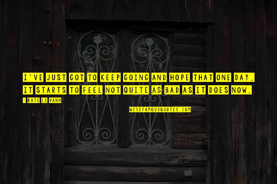 Hope Your Day Is Going Quotes By Kate Le Vann: I've just got to keep going and hope