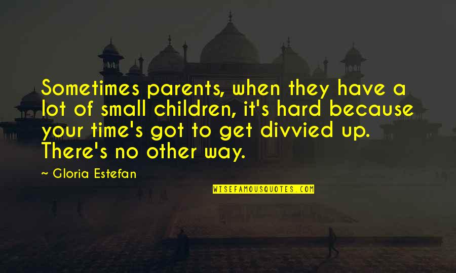Hope Your Day Is Good Quotes By Gloria Estefan: Sometimes parents, when they have a lot of Hope Your Day Is Good Quotes By Gloria Estefan: Sometimes parents, when they have a lot of