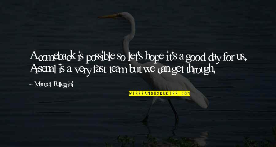 Hope Your Day Is Good Quotes By Manuel Pellegrini: A comeback is possible so let's hope it's Hope Your Day Is Good Quotes By Manuel Pellegrini: A comeback is possible so let's hope it's