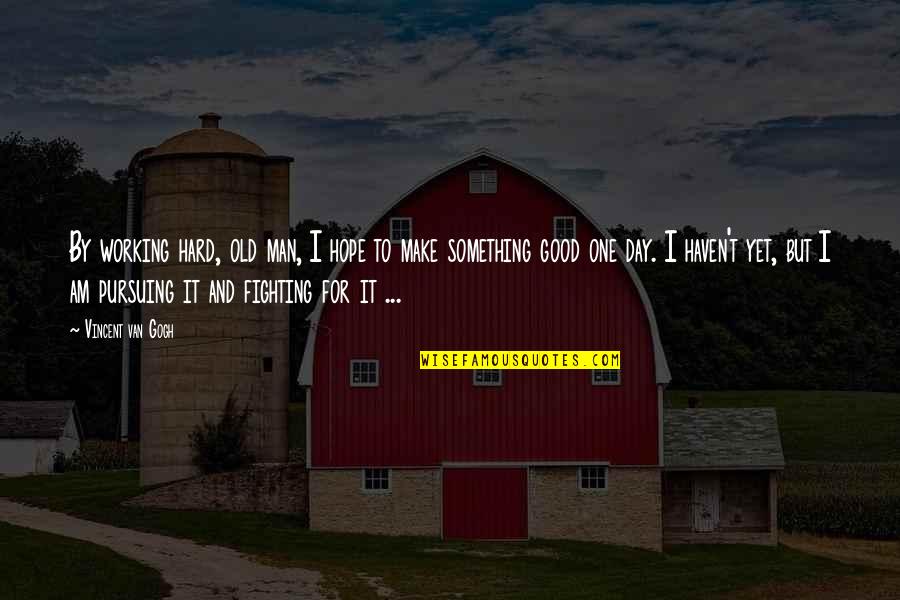 Hope Your Day Was Good Quotes By Vincent Van Gogh: By working hard, old man, I hope to Hope Your Day Was Good Quotes By Vincent Van Gogh: By working hard, old man, I hope to
