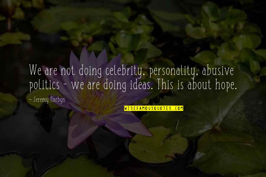 Hope Your Doing Ok Quotes By Jeremy Corbyn: We are not doing celebrity, personality, abusive politics Hope Your Doing Ok Quotes By Jeremy Corbyn: We are not doing celebrity, personality, abusive politics