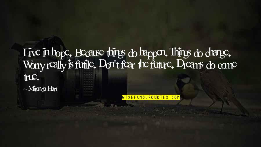 Hope Your Dreams Come True Quotes By Miranda Hart: Live in hope. Because things do happen. Things Hope Your Dreams Come True Quotes By Miranda Hart: Live in hope. Because things do happen. Things