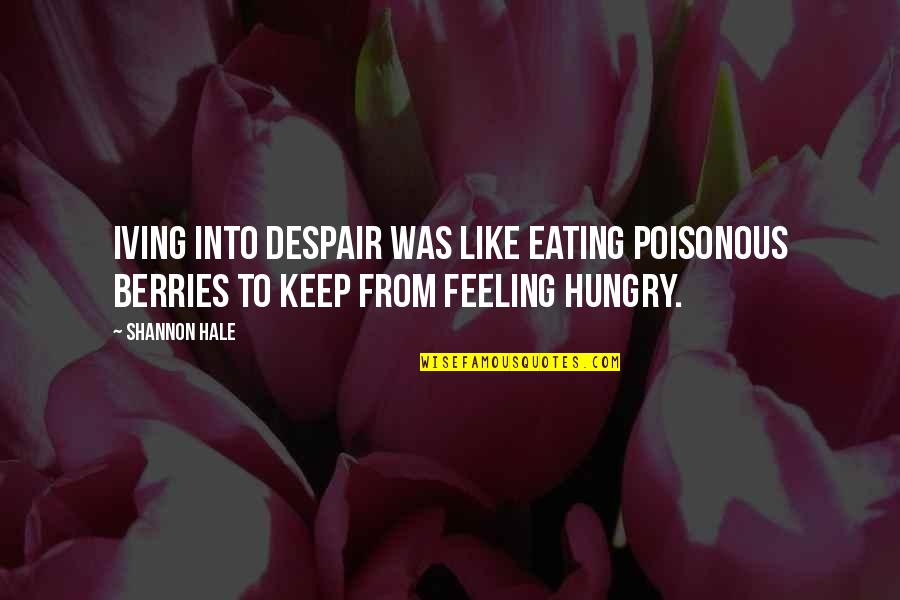 Hope Your Feeling Ok Quotes By Shannon Hale: Iving into despair was like eating poisonous berries