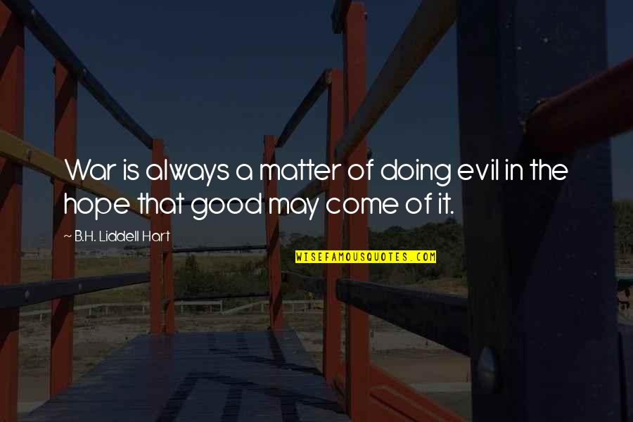Hope You're Doing Good Quotes By B.H. Liddell Hart: War is always a matter of doing evil