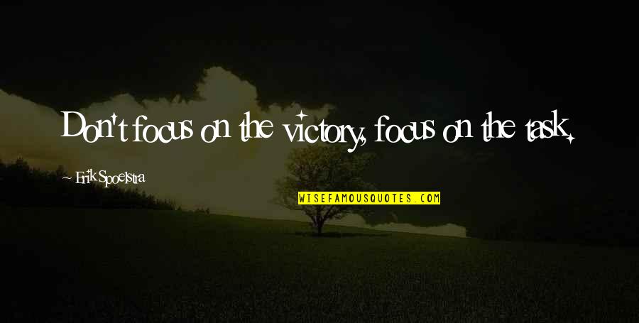 Hope You've Had A Good Day Quotes By Erik Spoelstra: Don't focus on the victory, focus on the