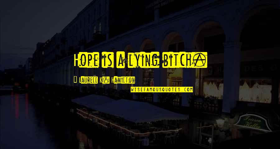 Hope You've Had A Good Day Quotes By Laurell K. Hamilton: Hope is a lying bitch.