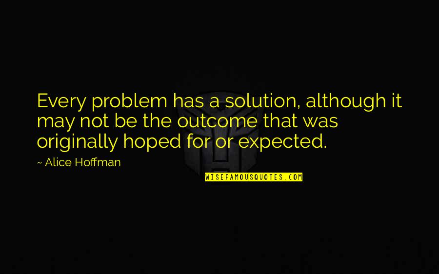 Hoped Quotes By Alice Hoffman: Every problem has a solution, although it may