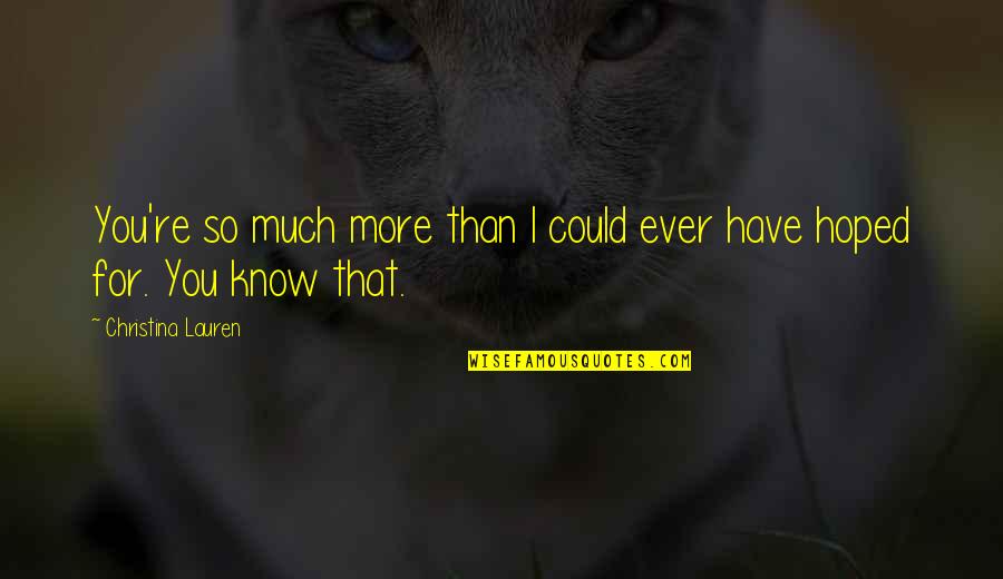 Hoped Quotes By Christina Lauren: You're so much more than I could ever