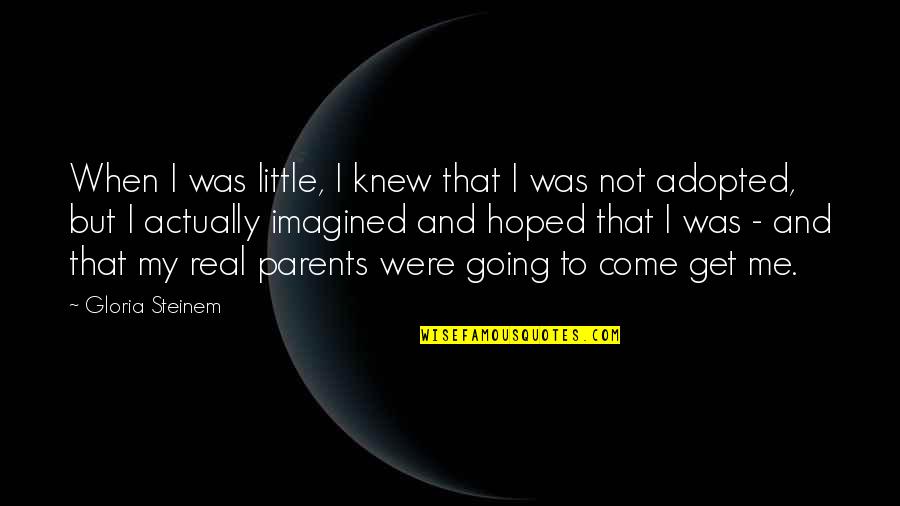 Hoped Quotes By Gloria Steinem: When I was little, I knew that I