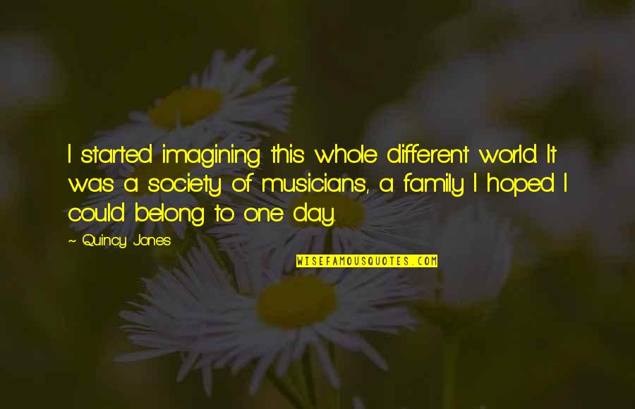 Hoped Quotes By Quincy Jones: I started imagining this whole different world. It
