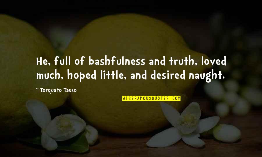 Hoped Quotes By Torquato Tasso: He, full of bashfulness and truth, loved much,