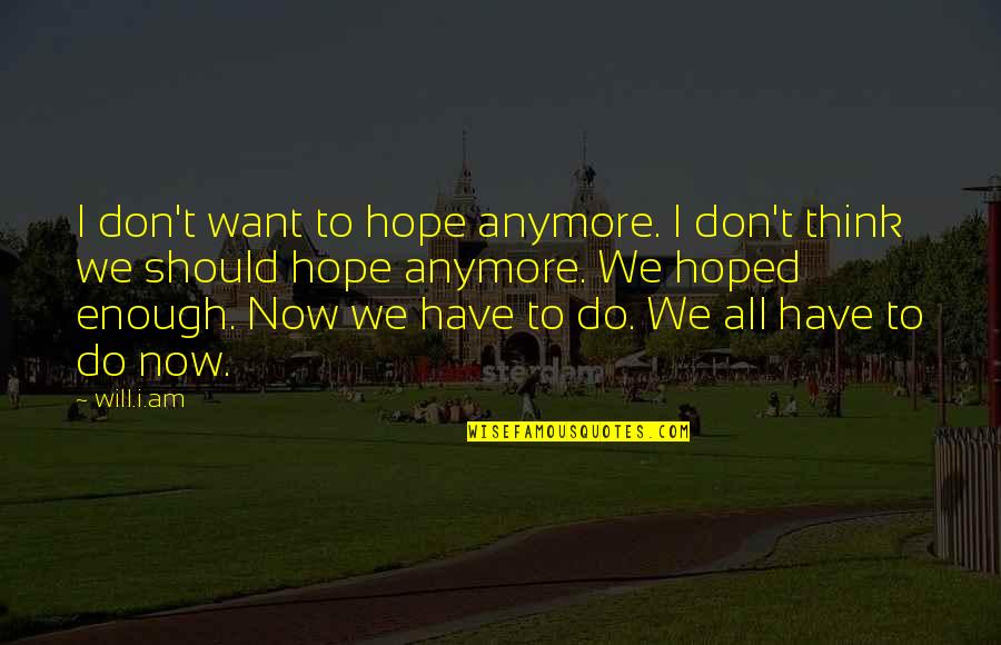 Hoped Quotes By Will.i.am: I don't want to hope anymore. I don't