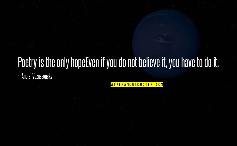 Hopeeven Quotes By Andrei Voznesensky: Poetry is the only hopeEven if you do