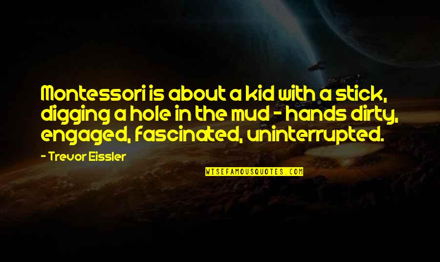 Hopeeven Quotes By Trevor Eissler: Montessori is about a kid with a stick,