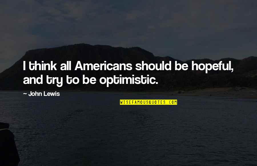 Hopeful Thinking Quotes By John Lewis: I think all Americans should be hopeful, and