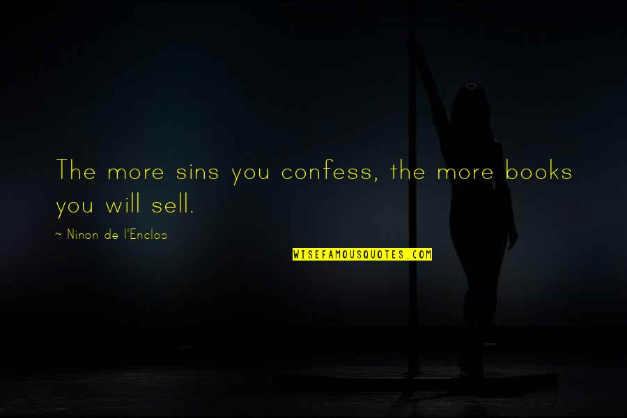 Hopeful Tuesday Quotes By Ninon De L'Enclos: The more sins you confess, the more books Hopeful Tuesday Quotes By Ninon De L'Enclos: The more sins you confess, the more books