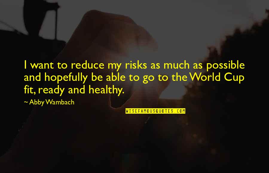 Hopefully Quotes By Abby Wambach: I want to reduce my risks as much