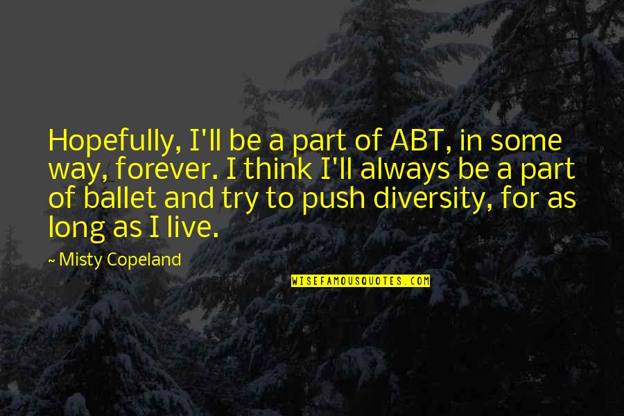 Hopefully Quotes By Misty Copeland: Hopefully, I'll be a part of ABT, in