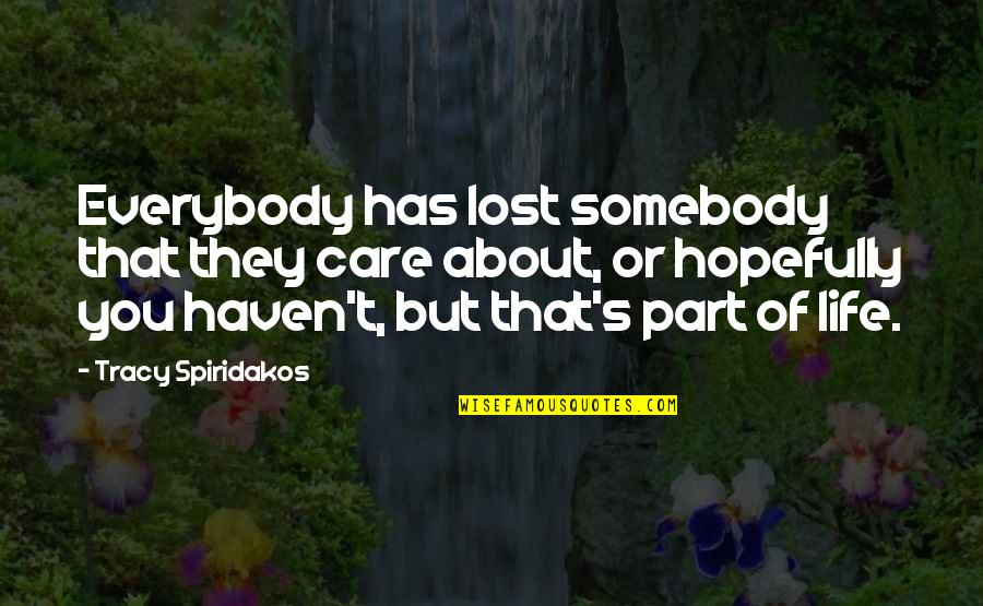 Hopefully Quotes By Tracy Spiridakos: Everybody has lost somebody that they care about, Hopefully Quotes By Tracy Spiridakos: Everybody has lost somebody that they care about,