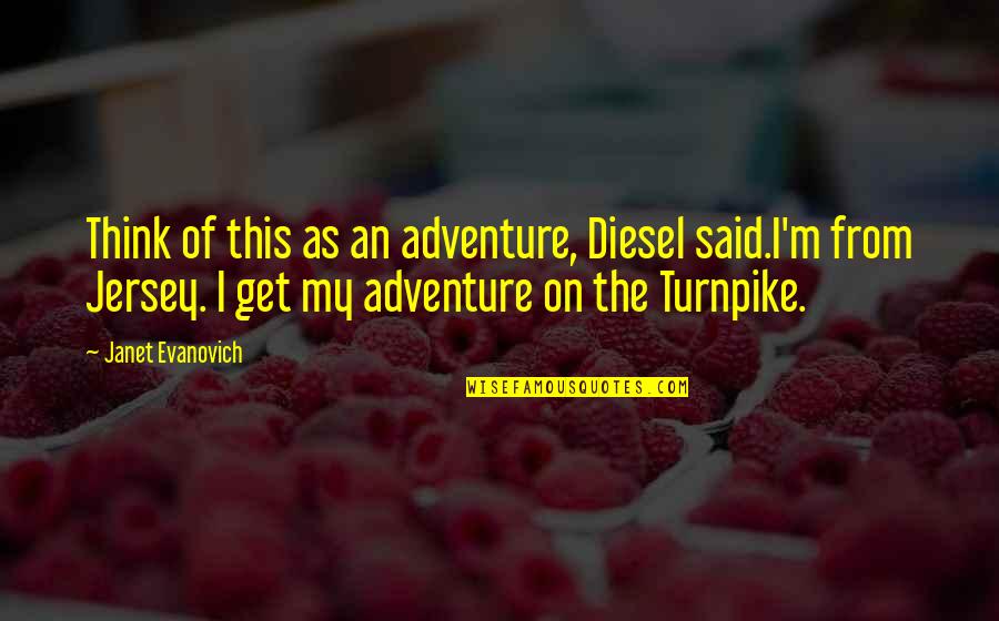 Hopefully Synonyms Quotes By Janet Evanovich: Think of this as an adventure, Diesel said.I'm Hopefully Synonyms Quotes By Janet Evanovich: Think of this as an adventure, Diesel said.I'm