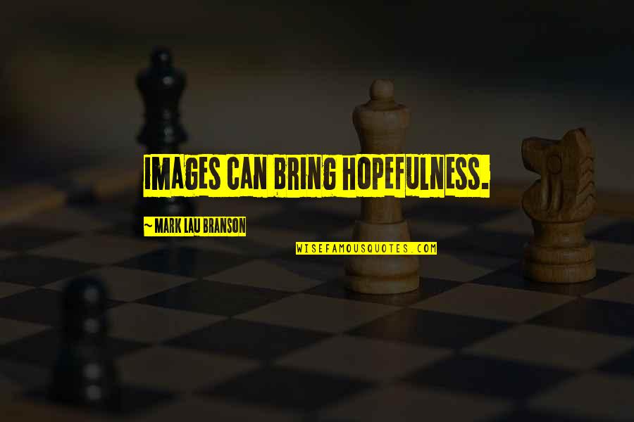 Hopefulness Quotes By Mark Lau Branson: images can bring hopefulness.