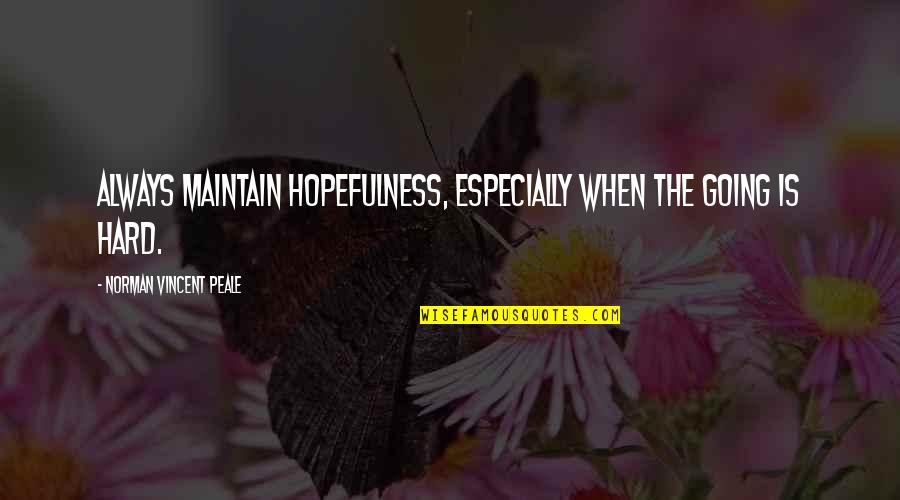 Hopefulness Quotes By Norman Vincent Peale: Always maintain hopefulness, especially when the going is