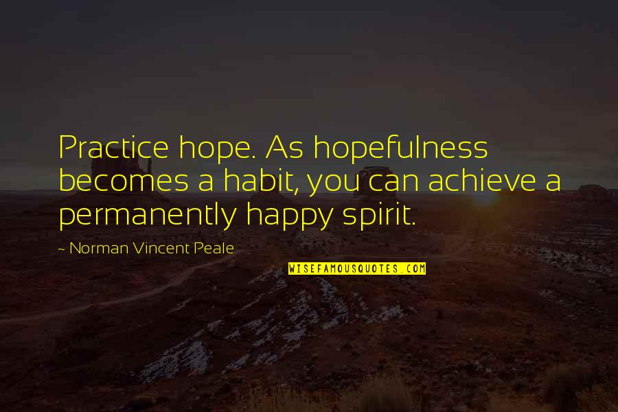 Hopefulness Quotes By Norman Vincent Peale: Practice hope. As hopefulness becomes a habit, you