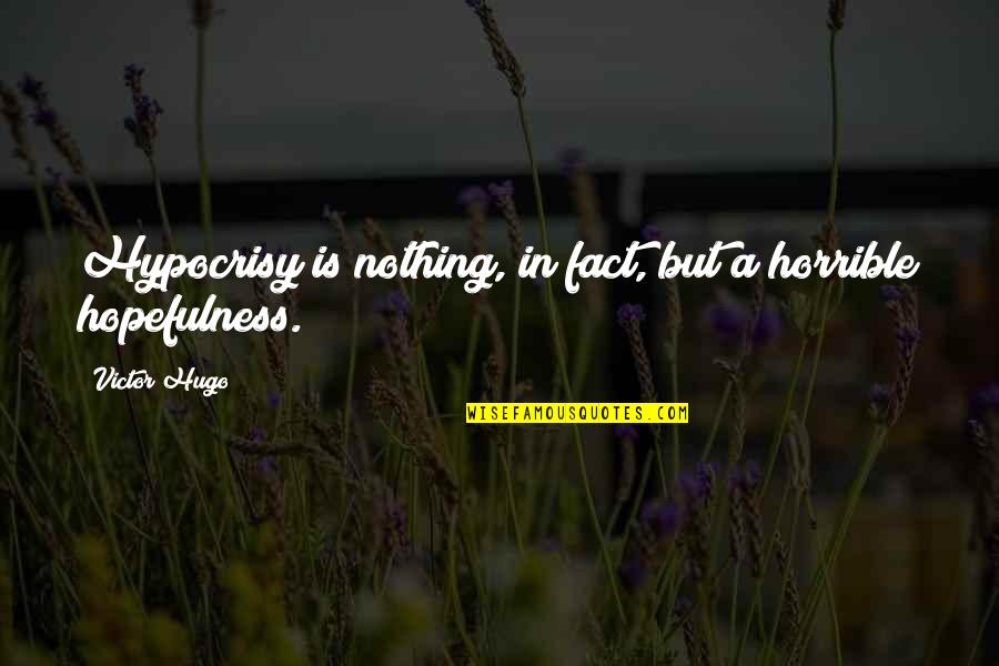 Hopefulness Quotes By Victor Hugo: Hypocrisy is nothing, in fact, but a horrible