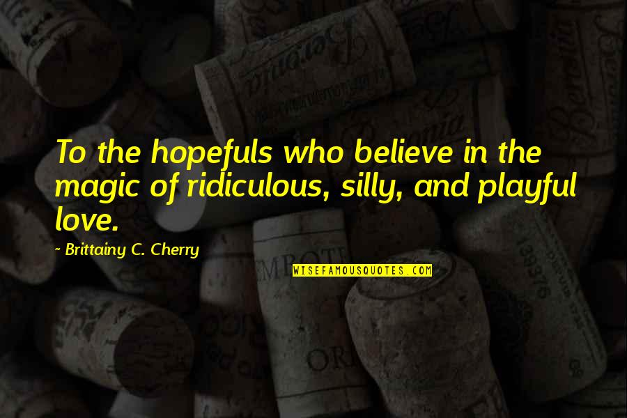 Hopefuls Quotes By Brittainy C. Cherry: To the hopefuls who believe in the magic