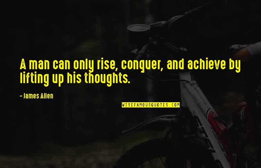 Hopelesness Quotes By James Allen: A man can only rise, conquer, and achieve