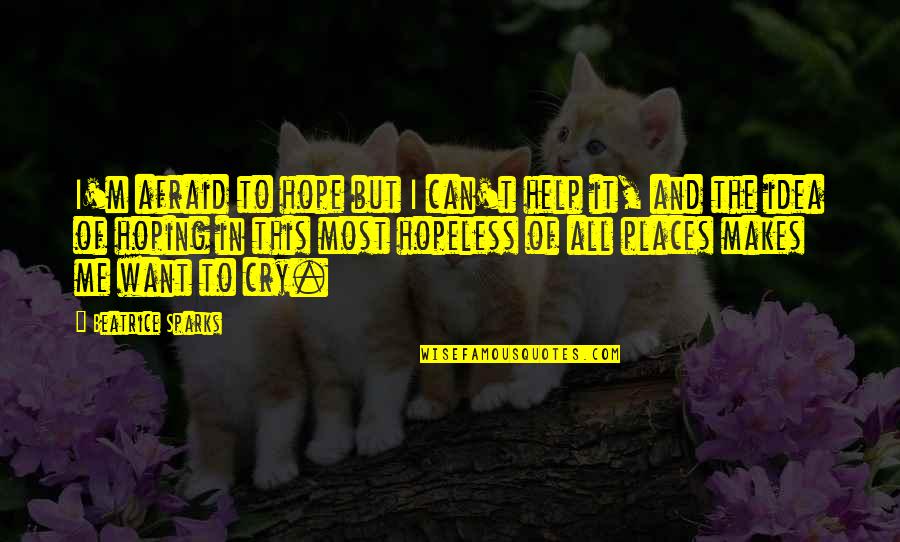 Hopeless But Hoping Quotes By Beatrice Sparks: I'm afraid to hope but I can't help Hopeless But Hoping Quotes By Beatrice Sparks: I'm afraid to hope but I can't help
