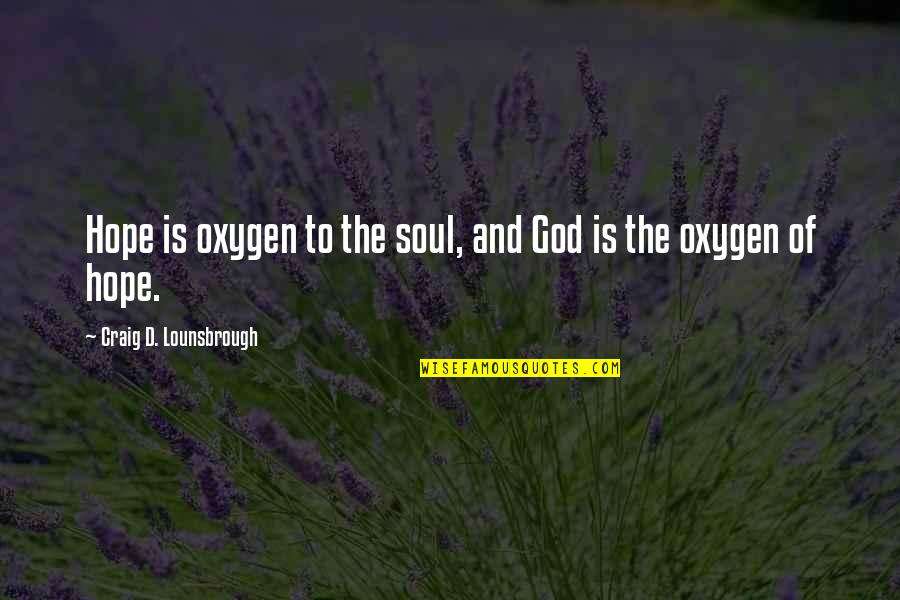 Hopeless But Hoping Quotes By Craig D. Lounsbrough: Hope is oxygen to the soul, and God Hopeless But Hoping Quotes By Craig D. Lounsbrough: Hope is oxygen to the soul, and God