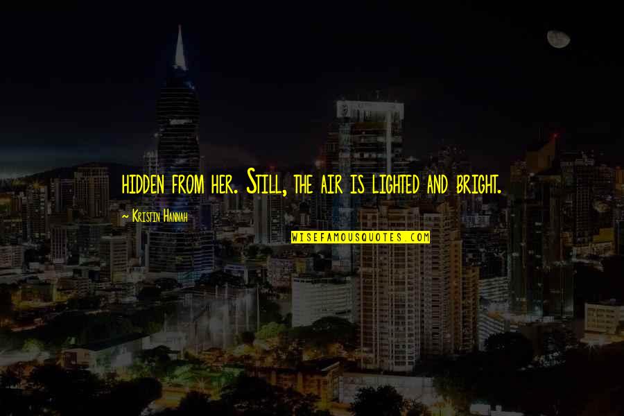 Hopeless But Hoping Quotes By Kristin Hannah: hidden from her. Still, the air is lighted Hopeless But Hoping Quotes By Kristin Hannah: hidden from her. Still, the air is lighted