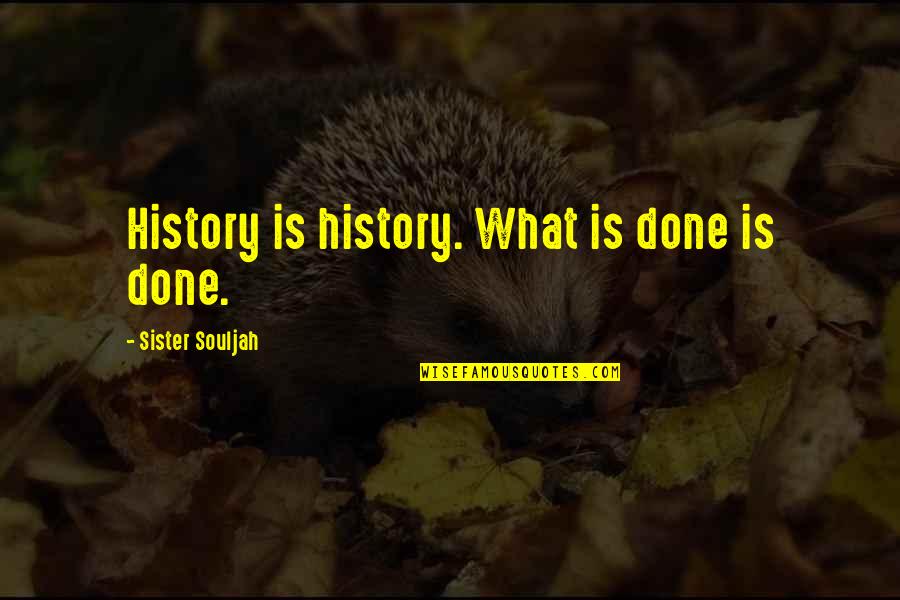 Hopeless But Still Hoping Quotes By Sister Souljah: History is history. What is done is done. Hopeless But Still Hoping Quotes By Sister Souljah: History is history. What is done is done.