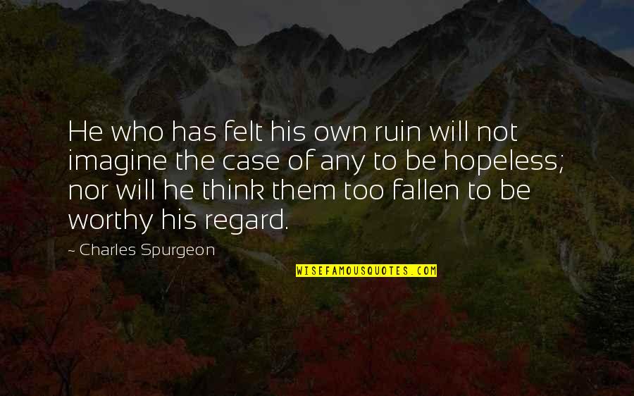 Hopeless Case Quotes By Charles Spurgeon: He who has felt his own ruin will Hopeless Case Quotes By Charles Spurgeon: He who has felt his own ruin will