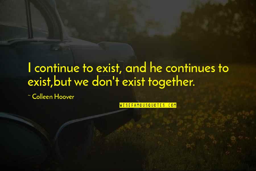 Hopeless Colleen Hoover Quotes By Colleen Hoover: I continue to exist, and he continues to