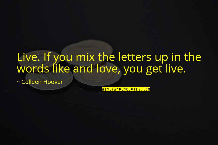 Hopeless Colleen Hoover Quotes By Colleen Hoover: Live. If you mix the letters up in