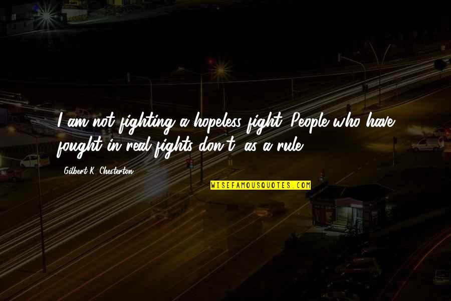 Hopeless Fights Quotes By Gilbert K. Chesterton: I am not fighting a hopeless fight. People