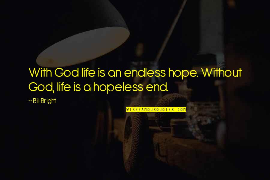 Hopeless God Quotes By Bill Bright: With God life is an endless hope. Without