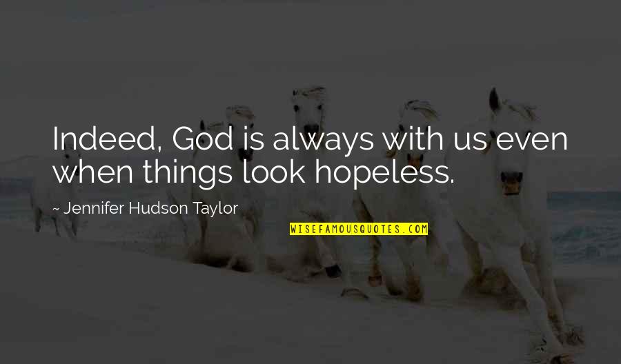 Hopeless God Quotes By Jennifer Hudson Taylor: Indeed, God is always with us even when