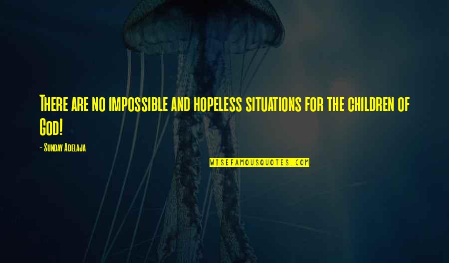 Hopeless God Quotes By Sunday Adelaja: There are no impossible and hopeless situations for