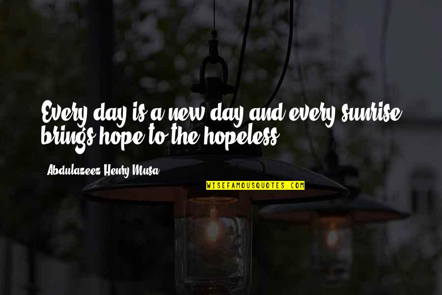 Hopeless Hope Quotes By Abdulazeez Henry Musa: Every day is a new day and every