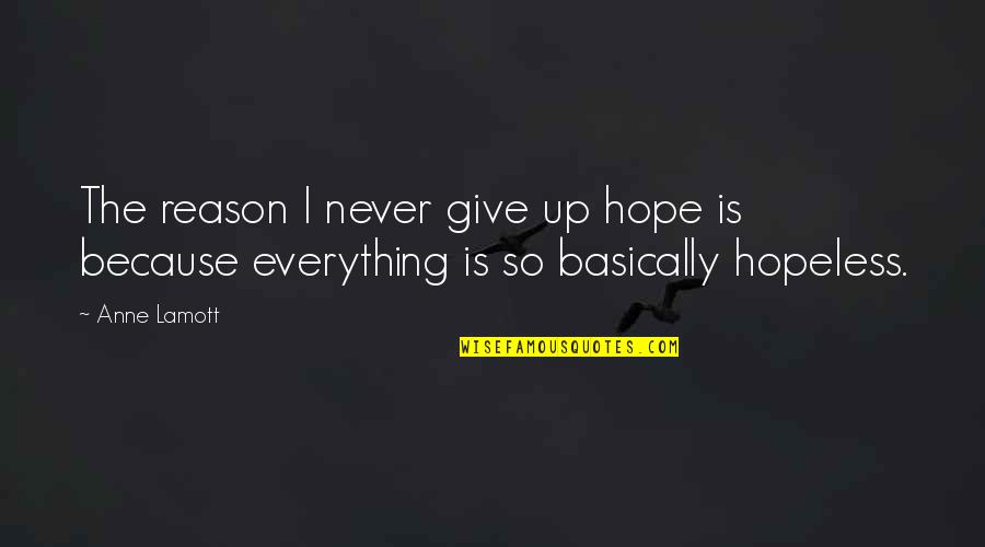 Hopeless Hope Quotes By Anne Lamott: The reason I never give up hope is