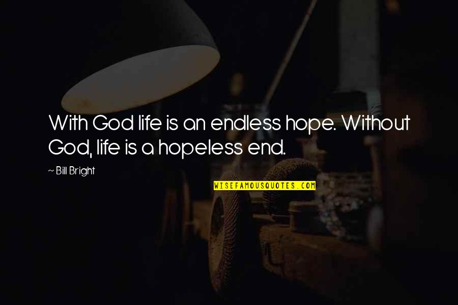 Hopeless Hope Quotes By Bill Bright: With God life is an endless hope. Without