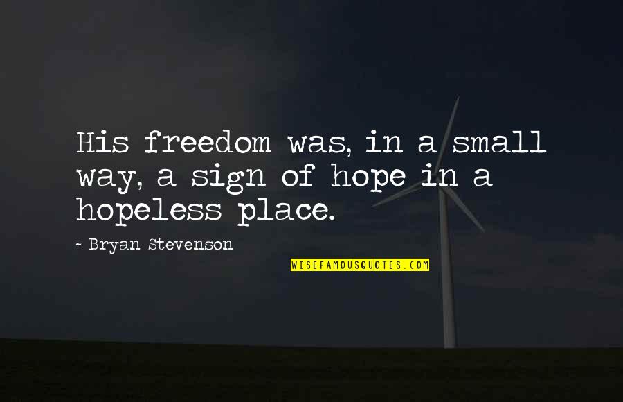 Hopeless Hope Quotes By Bryan Stevenson: His freedom was, in a small way, a