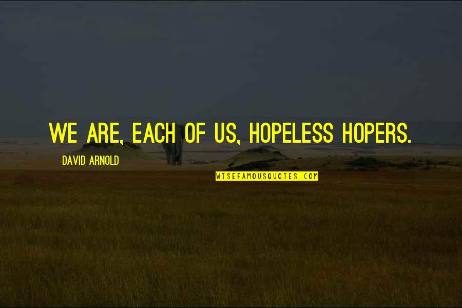 Hopeless Hope Quotes By David Arnold: We are, each of us, hopeless hopers.